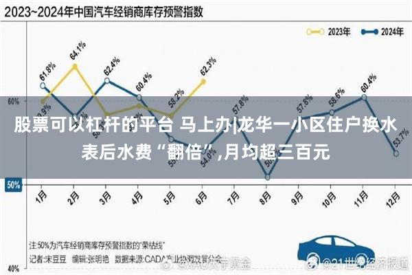 股票可以杠杆的平台 马上办|龙华一小区住户换水表后水费“翻倍”,月均超三百元