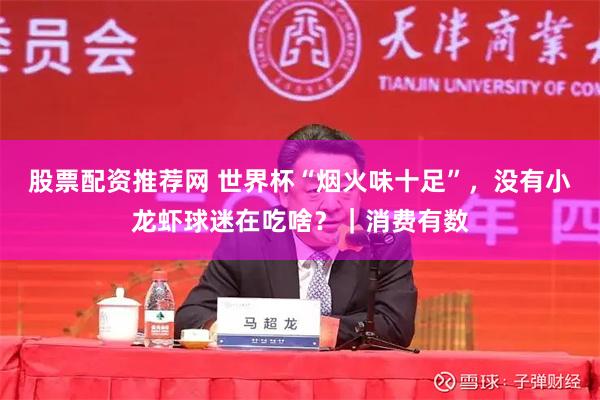 股票配资推荐网 世界杯“烟火味十足”，没有小龙虾球迷在吃啥？｜消费有数