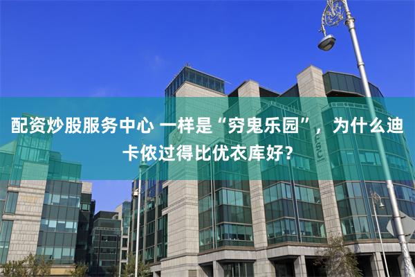 配资炒股服务中心 一样是“穷鬼乐园”，为什么迪卡侬过得比优衣库好？